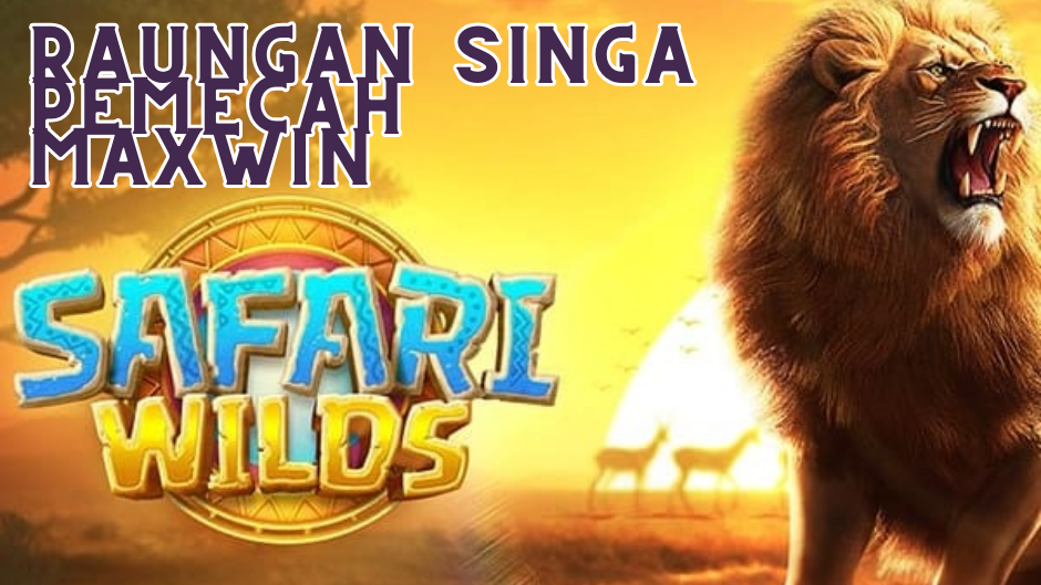 RAUNGAN SINGA PEMECAH MAXWIN SAFARI WILDS